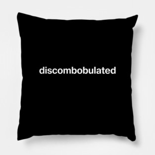 "discombobulated" in plain white letters - cos shit's confusing (and it's just a good word) Pillow