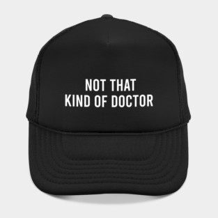 Not That Kind of Doctor - Funny PhD Doctorate Gift Hat