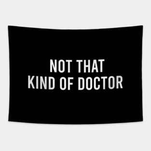 Not That Kind of Doctor - Funny PhD Doctorate Gift Tapestry