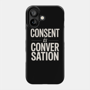 Consent Is A Conversation Phone Case