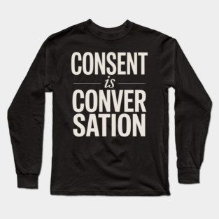 Consent Is A Conversation Long Sleeve T-Shirt