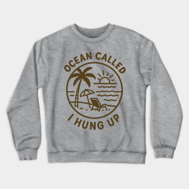 Ocean Called, I Hung Up Crewneck Sweatshirt by DIGITAL MERCH CREATIONS
