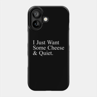 I Just Want Some Cheese And Quiet. Phone Case