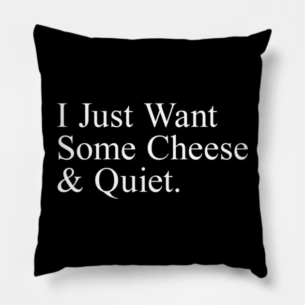 I Just Want Some Cheese And Quiet. Pillow by Psychoanalytic's Store