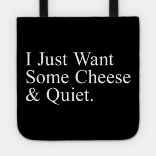 I Just Want Some Cheese And Quiet. Tote