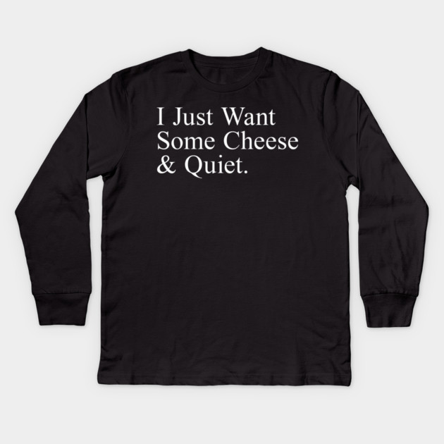 I Just Want Some Cheese And Quiet. Kids Long Sleeve T-Shirt by Psychoanalytic's Store