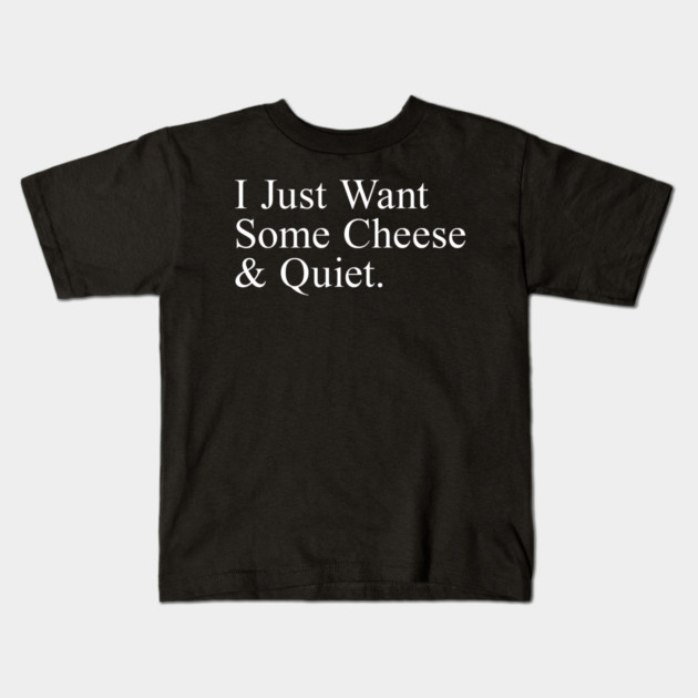 I Just Want Some Cheese And Quiet. Kids T-Shirt by Psychoanalytic's Store