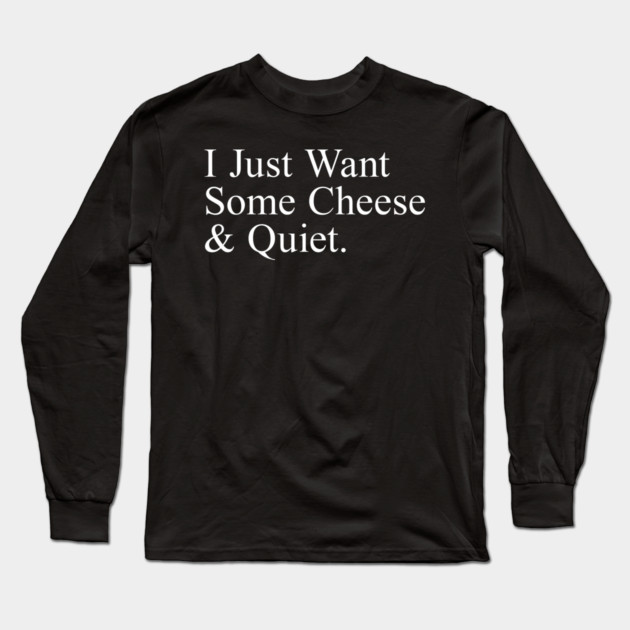 I Just Want Some Cheese And Quiet. Long Sleeve T-Shirt by Psychoanalytic's Store