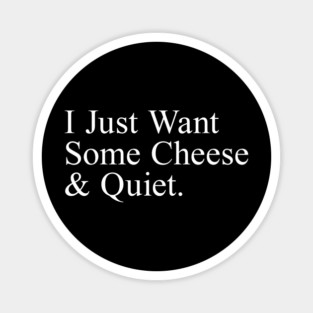I Just Want Some Cheese And Quiet. Magnet