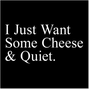 I Just Want Some Cheese And Quiet. Posters and Art