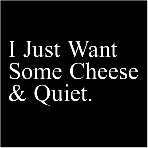 I Just Want Some Cheese And Quiet. Wall Art by Psychoanalytic's Store