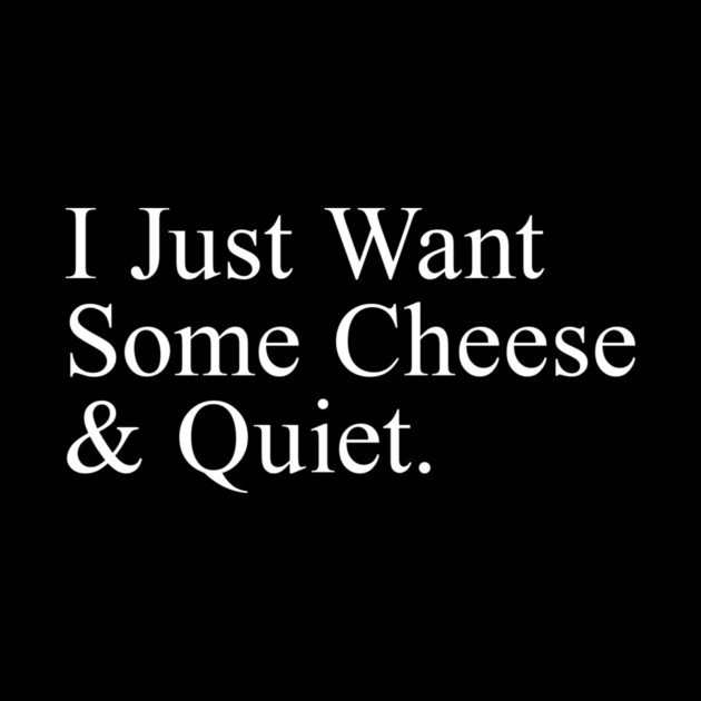 I Just Want Some Cheese And Quiet. by Psychoanalytic's Store