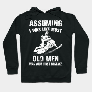 Snowmobile Sled Assuming I Was Like Most Old Men Your First Mistake Hoodie