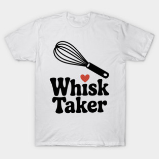 Whisk Taker T-Shirt