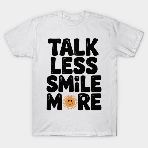 Talk Less Smile More T-Shirt by Frank Ring