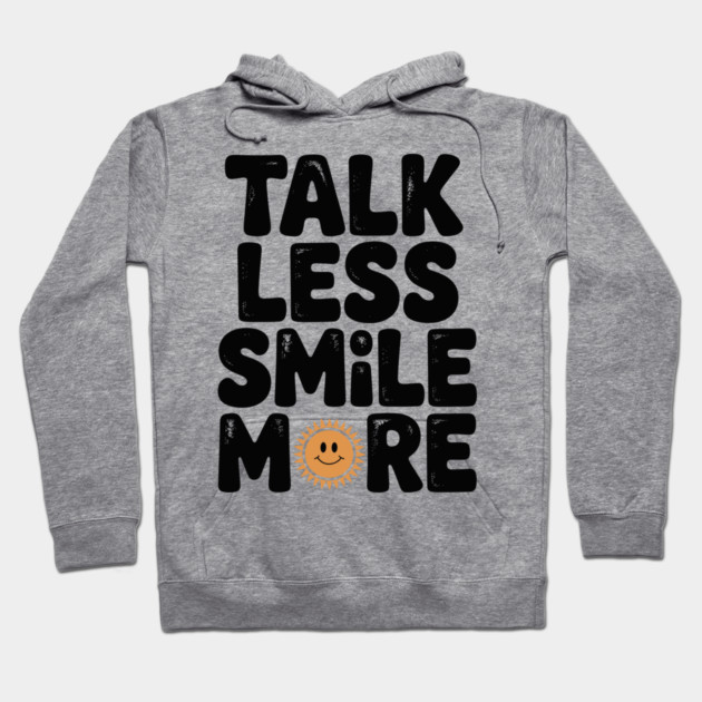 Talk Less Smile More Hoodie by Frank Ring