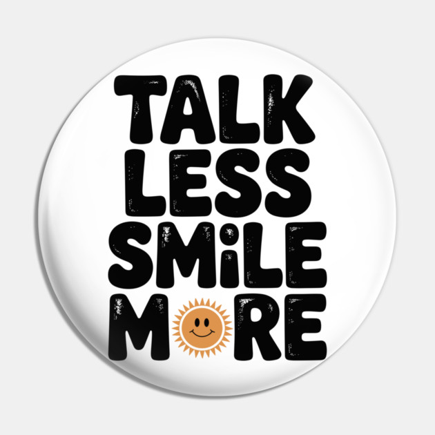 Talk Less Smile More Pin by Frank Ring