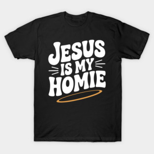 Jesus is My Homie T-Shirt