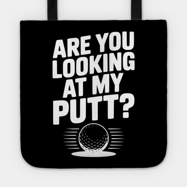 Are You Looking at My Putt Tote by Frank Ring