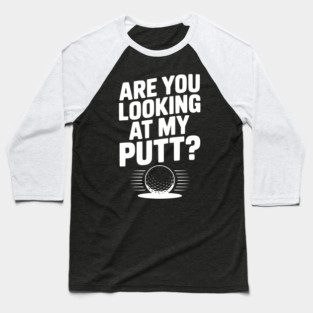 Are You Looking at My Putt Baseball T-Shirt