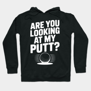 Are You Looking at My Putt Hoodie