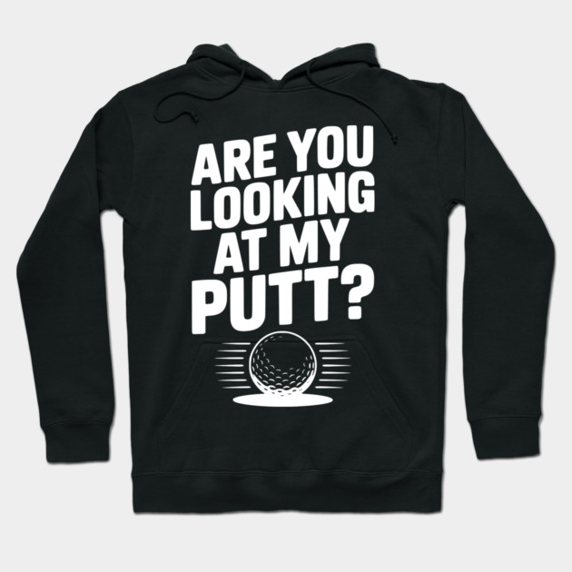 Are You Looking at My Putt Hoodie by Frank Ring