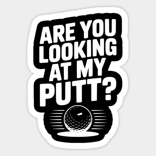 Are You Looking at My Putt Sticker by Frank Ring