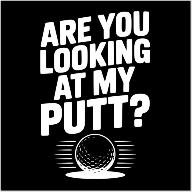 Are You Looking at My Putt Wall Art by Frank Ring