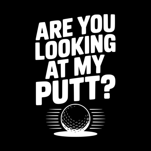Are You Looking at My Putt by Frank Ring