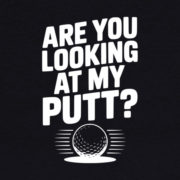 Are You Looking at My Putt by Frank Ring