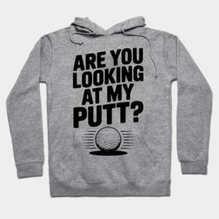 Are You Looking at My Putt Hoodie