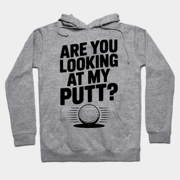 Are You Looking at My Putt Hoodie by Frank Ring