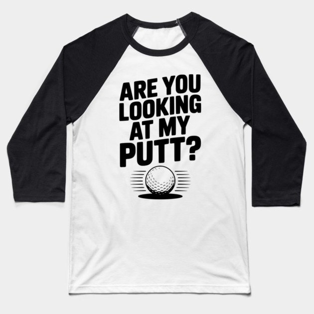 Are You Looking at My Putt Baseball T-Shirt by Frank Ring