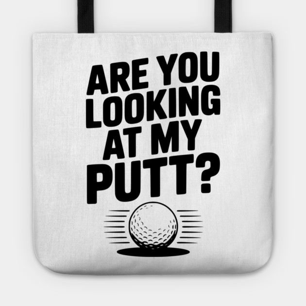 Are You Looking at My Putt Tote by Frank Ring