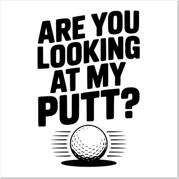 Are You Looking at My Putt Wall Art by Frank Ring