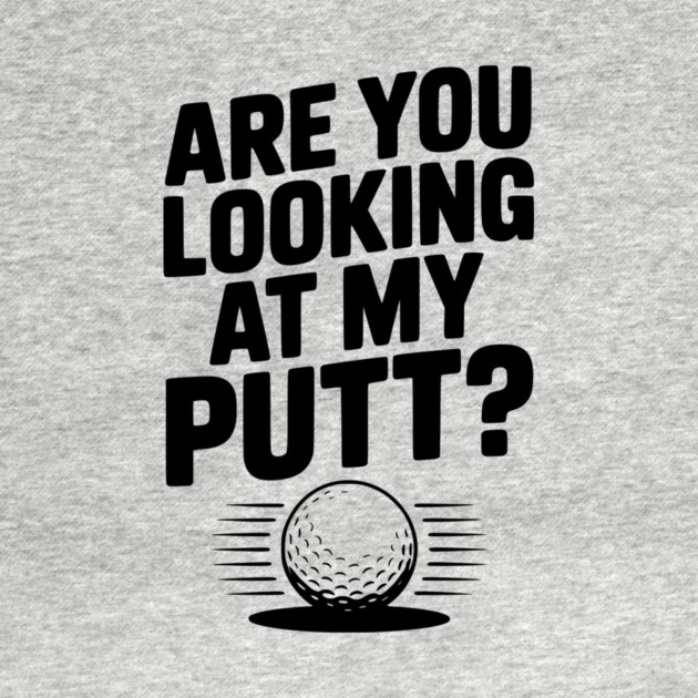 Are You Looking at My Putt by Frank Ring