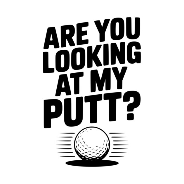 Are You Looking at My Putt by Frank Ring