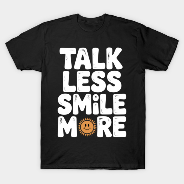 Talk Less Smile More T-Shirt by Frank Ring