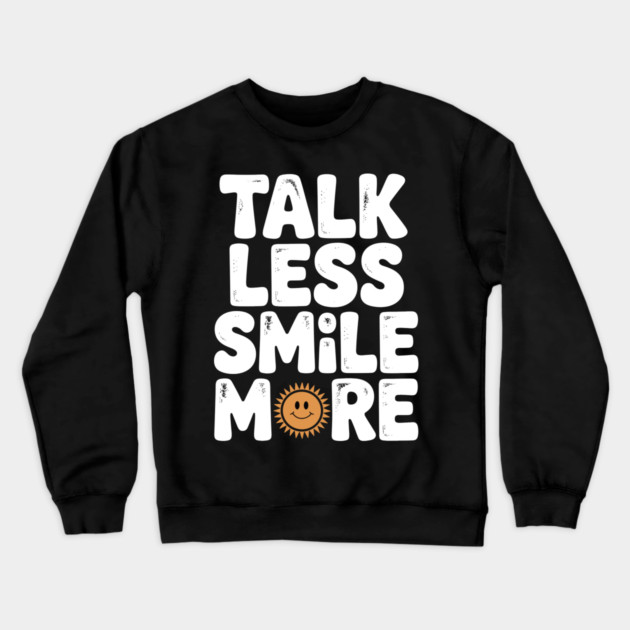 Talk Less Smile More Crewneck Sweatshirt by Frank Ring