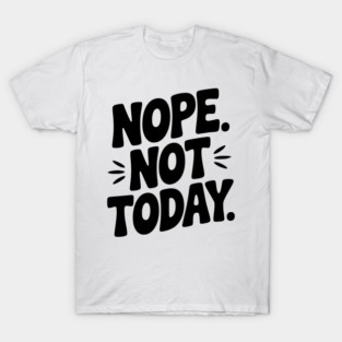 Nope Not Today T-Shirt