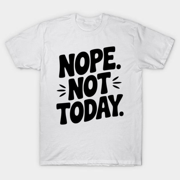 Nope Not Today T-Shirt by Frank Ring