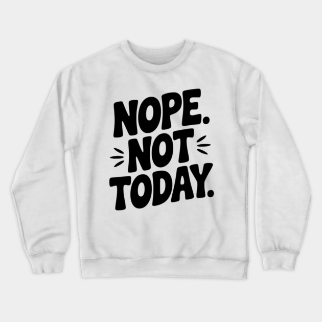 Nope Not Today Crewneck Sweatshirt by Frank Ring