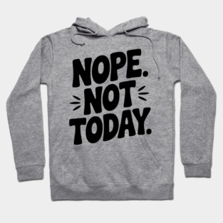 Nope Not Today Hoodie