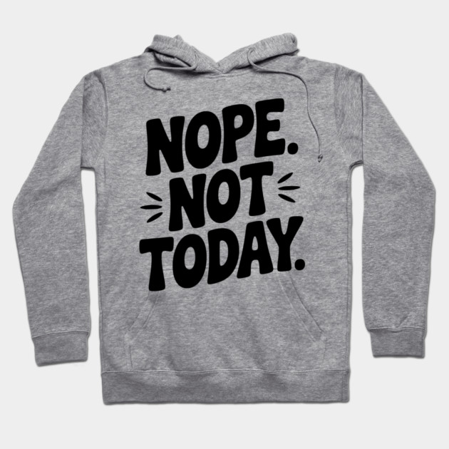Nope Not Today Hoodie by Frank Ring