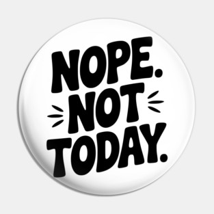 Nope Not Today Pin