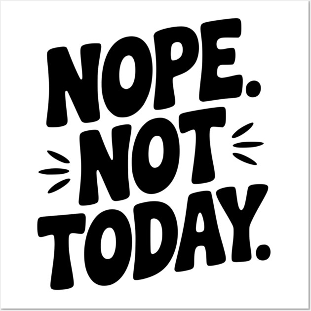 Nope Not Today Wall Art by Frank Ring