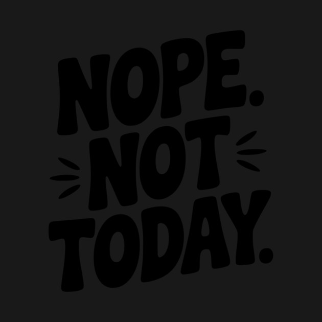 Nope Not Today by Frank Ring