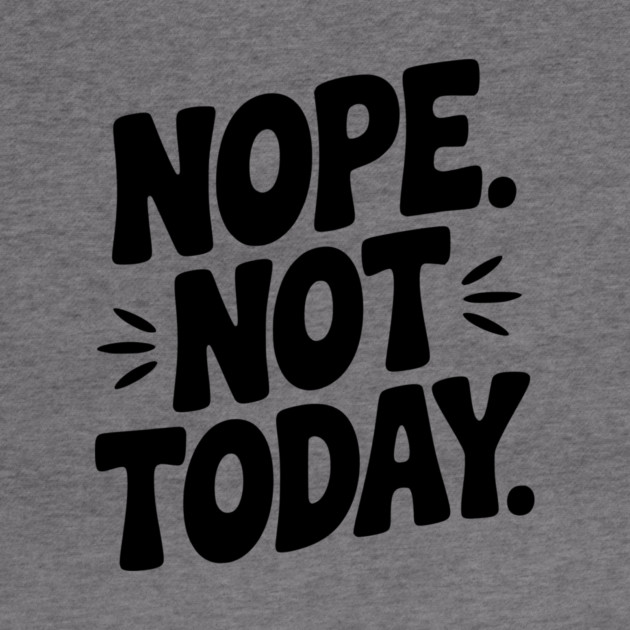 Nope Not Today by Frank Ring