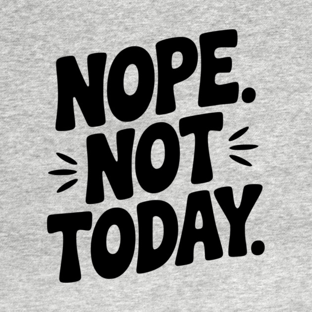 Nope Not Today by Frank Ring