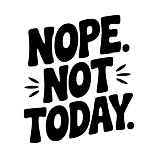 Nope Not Today T-Shirt